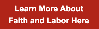 Learn More about faith and labor here button